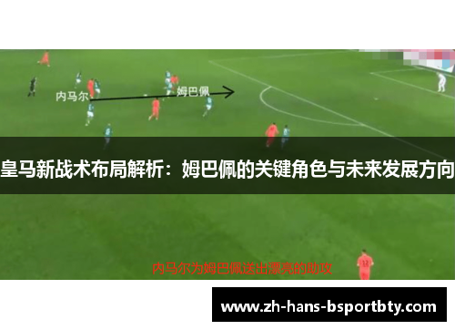 皇马新战术布局解析：姆巴佩的关键角色与未来发展方向
