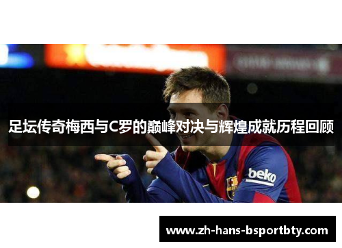 足坛传奇梅西与C罗的巅峰对决与辉煌成就历程回顾
