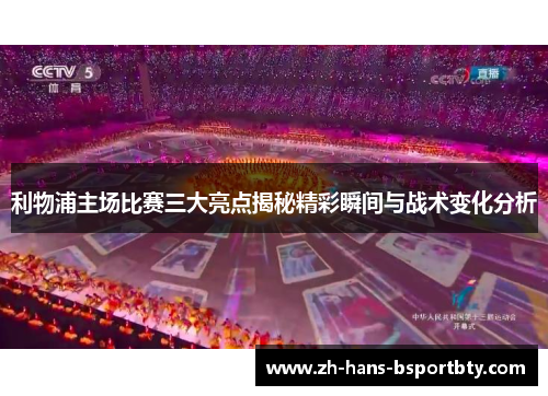 利物浦主场比赛三大亮点揭秘精彩瞬间与战术变化分析