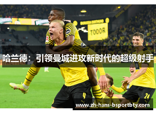哈兰德：引领曼城进攻新时代的超级射手