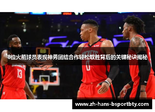 8位火箭球员表现神勇团结合作轻松取胜背后的关键秘诀揭秘
