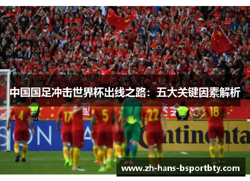 中国国足冲击世界杯出线之路：五大关键因素解析