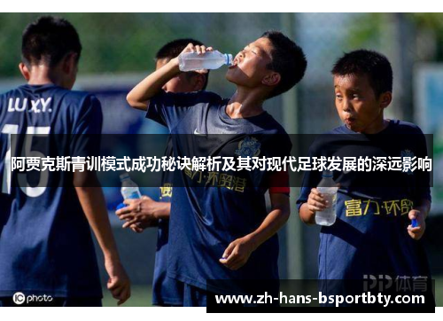 阿贾克斯青训模式成功秘诀解析及其对现代足球发展的深远影响