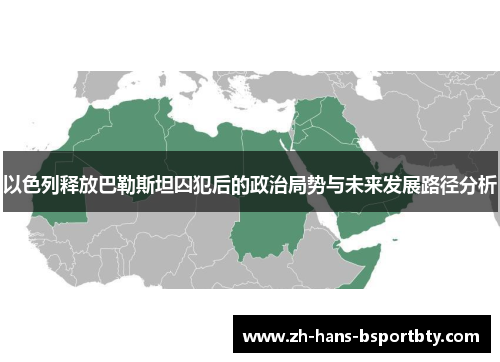 以色列释放巴勒斯坦囚犯后的政治局势与未来发展路径分析