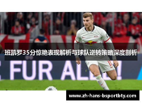 班凯罗35分惊艳表现解析与球队逆转策略深度剖析