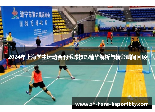 2024年上海学生运动会羽毛球技巧精华解析与精彩瞬间回顾