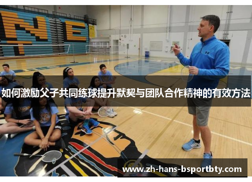 如何激励父子共同练球提升默契与团队合作精神的有效方法