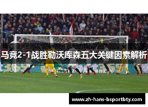 马竞2-1战胜勒沃库森五大关键因素解析