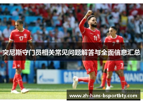 突尼斯守门员相关常见问题解答与全面信息汇总