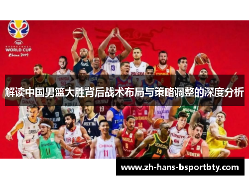 解读中国男篮大胜背后战术布局与策略调整的深度分析
