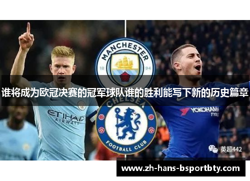 谁将成为欧冠决赛的冠军球队谁的胜利能写下新的历史篇章