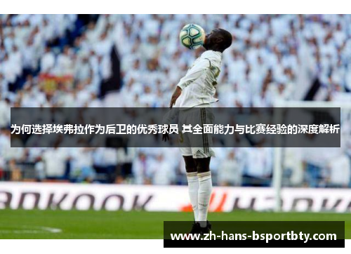 为何选择埃弗拉作为后卫的优秀球员 其全面能力与比赛经验的深度解析 为何选择埃弗拉作为后卫的优秀球员 其全面能力与比赛经验的深度解析