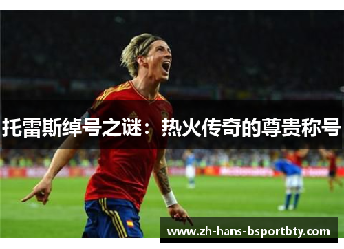 托雷斯绰号之谜:热火传奇的尊贵称号 托雷斯绰号之谜:热火传奇的尊贵称号